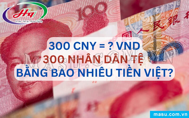 300 Nhân dân tệ quy đổi sang tiền Việt Nam