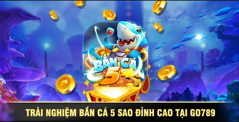 GO789 đầu tư mạnh vào hệ thống bắn cá với trải nghiệm chân thực
