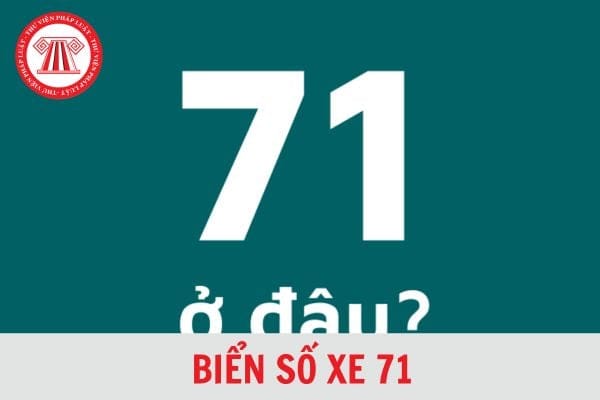 Biển số xe 71 là tỉnh nào tại Việt Nam