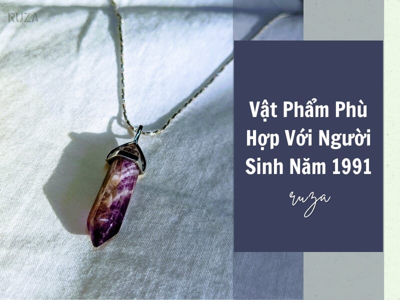 Các loại đá quý làm vật phẩm phong thủy cho người sinh năm 1991