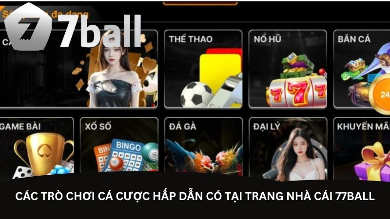 Các trò chơi cá cược hấp dẫn có tại trang nhà cái 77Ball