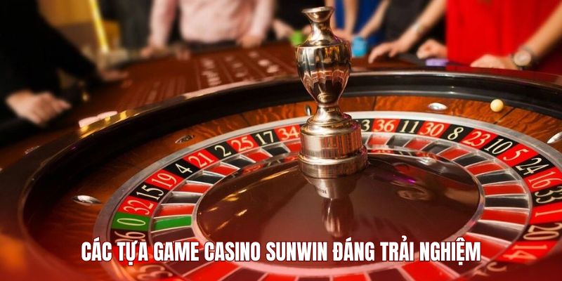 Các tựa game Casino Sunwin đáng trải nghiệm