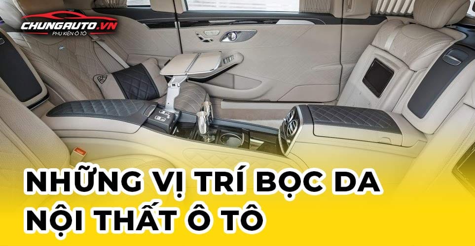 Các vị trí bọc da nội thất ô tô phổ biến trong xe, tăng tính thẩm mỹ và độ bền.
