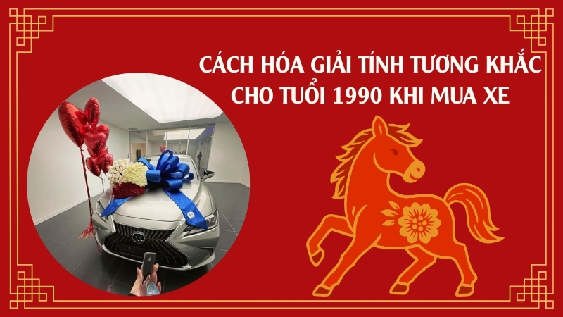 Cách hóa giải tính tương khắc cho tuổi 1990 khi mua xe