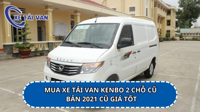 Địa chỉ mua xe tải van Kenbo 2 chỗ cũ đáng tin cậy