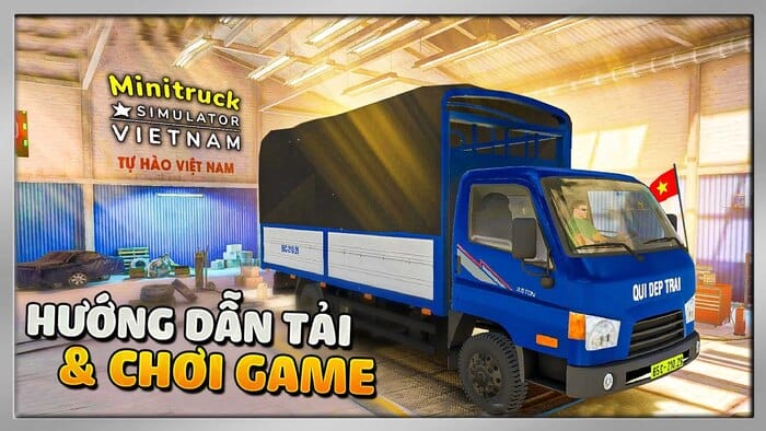 Mini Truck Simulator Vietnam - game lái xe tải Việt Nam mang đến trải nghiệm gần gũi