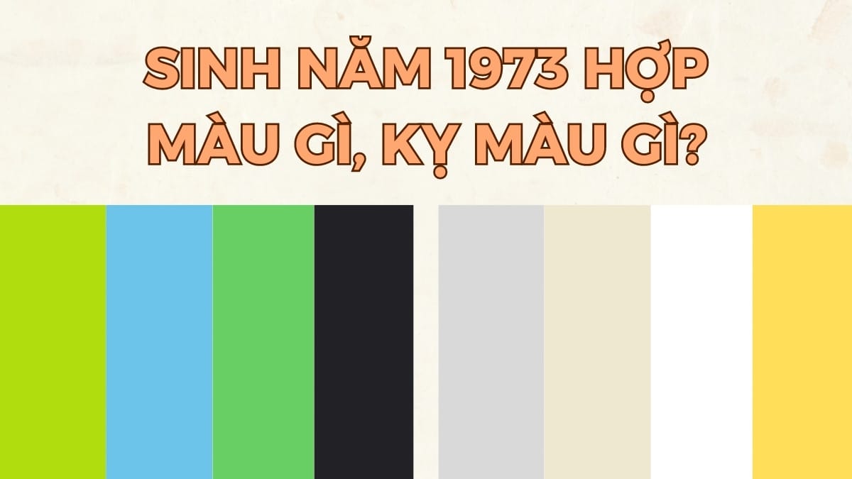 Màu sắc phong thủy hợp và kỵ với người sinh năm 1973