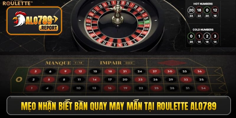 Mẹo nhận biết bàn quay may mắn tại roulette Alo789