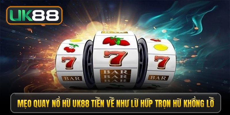 Mẹo quay nổ hũ UK88 tiền về như lũ húp trọn hũ khổng lồ
