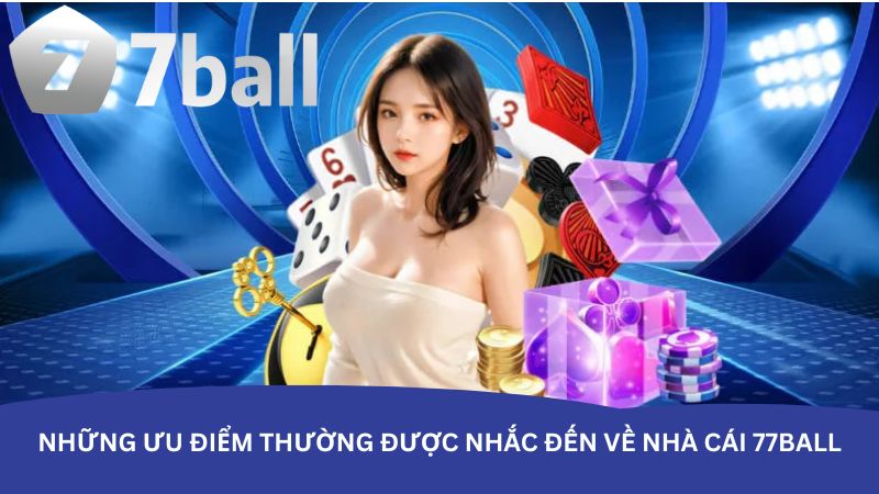 Những ưu điểm thường được nhắc đến về nhà cái 77Ball