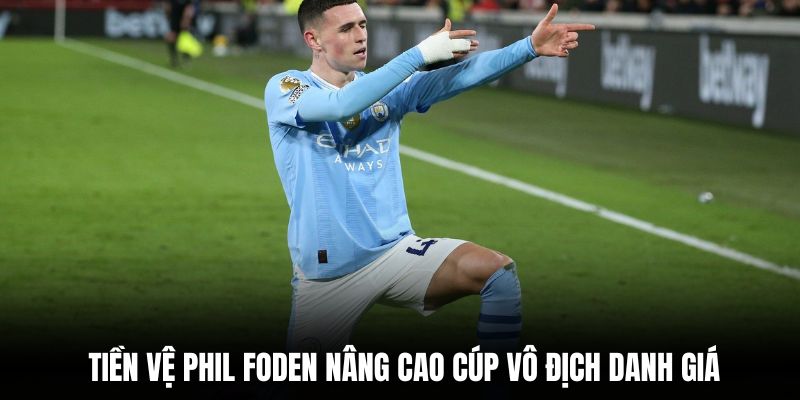 Tiền vệ Phil Foden nâng cao cúp vô địch danh giá
